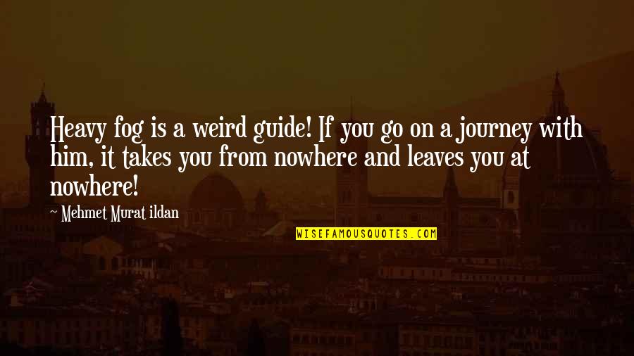 Takijiro Quotes By Mehmet Murat Ildan: Heavy fog is a weird guide! If you