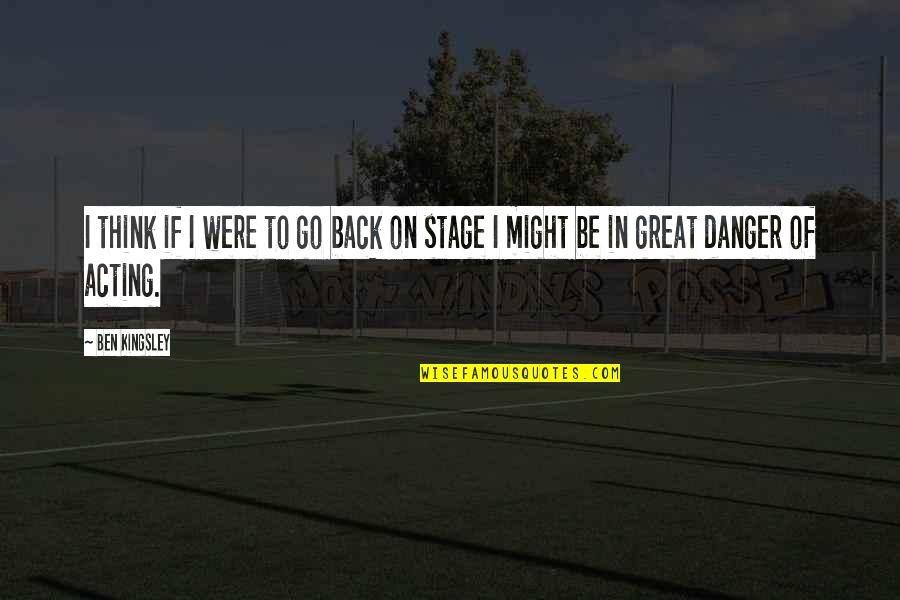 Takikawa Tm 503w Quotes By Ben Kingsley: I think if I were to go back