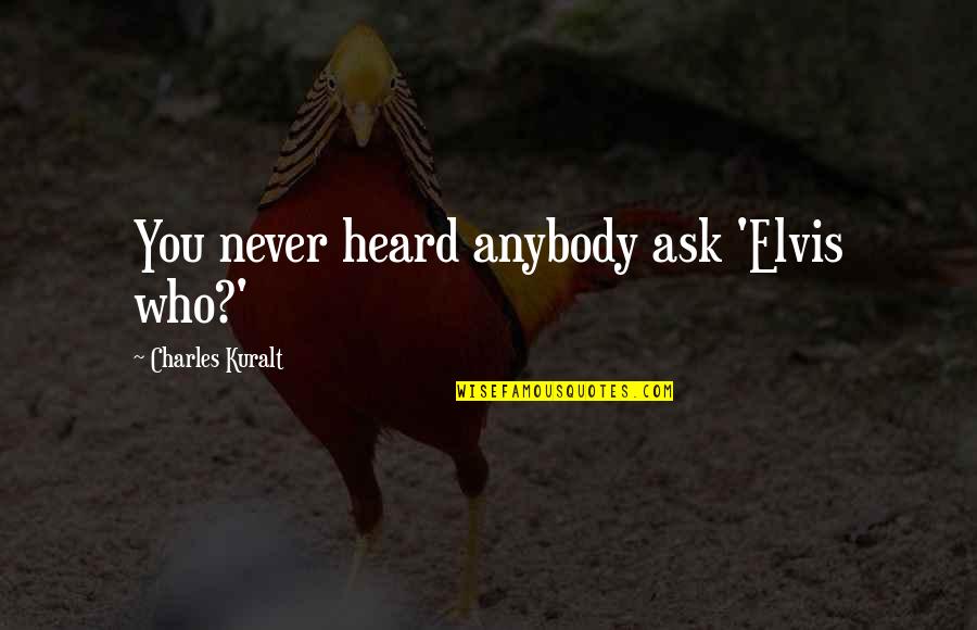 Takikawa Tm 503w Quotes By Charles Kuralt: You never heard anybody ask 'Elvis who?'