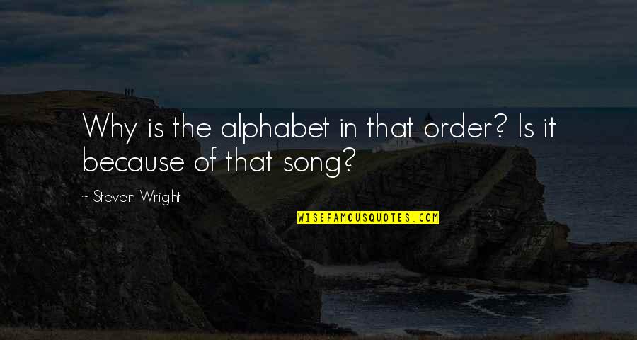 Takima Robinson Quotes By Steven Wright: Why is the alphabet in that order? Is Takima Robinson Quotes By Steven Wright: Why is the alphabet in that order? Is