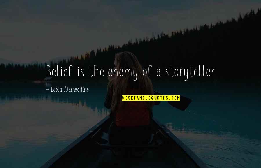 Takimi Tea Quotes By Rabih Alameddine: Belief is the enemy of a storyteller Takimi Tea Quotes By Rabih Alameddine: Belief is the enemy of a storyteller
