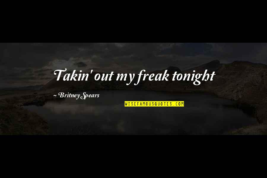 Takin Quotes By Britney Spears: Takin' out my freak tonight