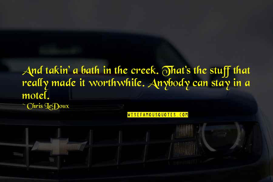 Takin Quotes By Chris LeDoux: And takin' a bath in the creek. That's