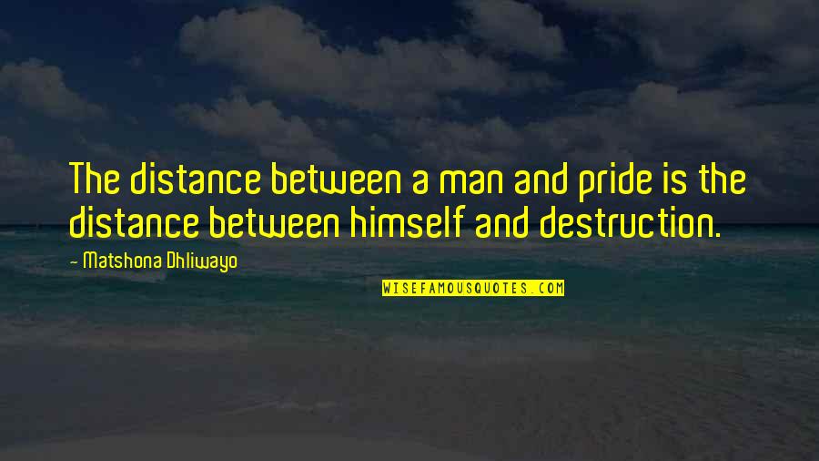 Takin Quotes By Matshona Dhliwayo: The distance between a man and pride is