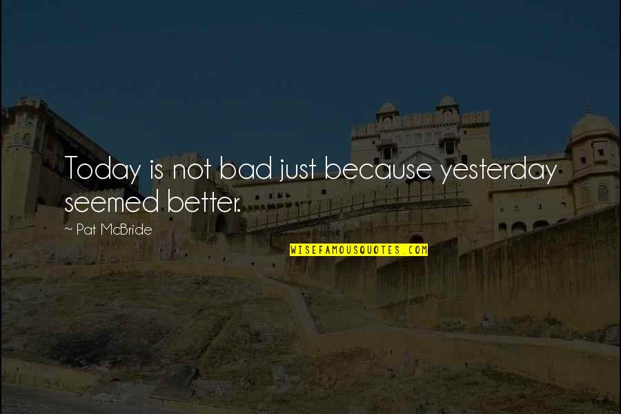 Takina Soapery Quotes By Pat McBride: Today is not bad just because yesterday seemed Takina Soapery Quotes By Pat McBride: Today is not bad just because yesterday seemed