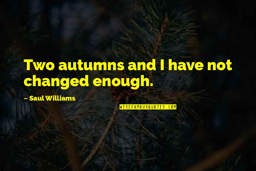 Takina Soapery Quotes By Saul Williams: Two autumns and I have not changed enough. Takina Soapery Quotes By Saul Williams: Two autumns and I have not changed enough.