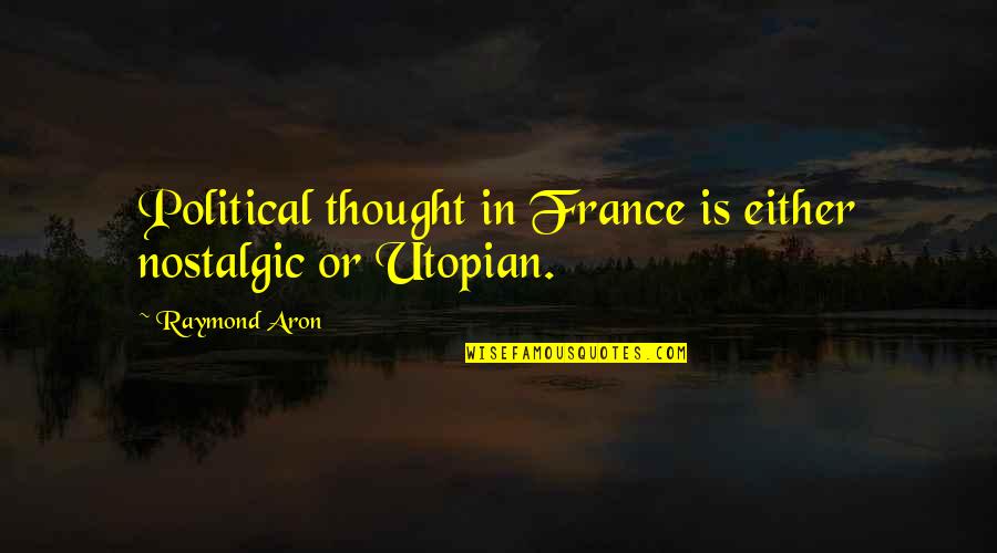 Takina Wilson Quotes By Raymond Aron: Political thought in France is either nostalgic or Takina Wilson Quotes By Raymond Aron: Political thought in France is either nostalgic or