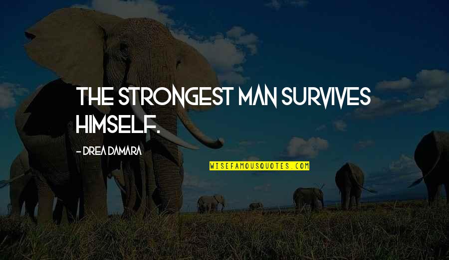 Taking A Beating Quotes By Drea Damara: The strongest man survives himself.