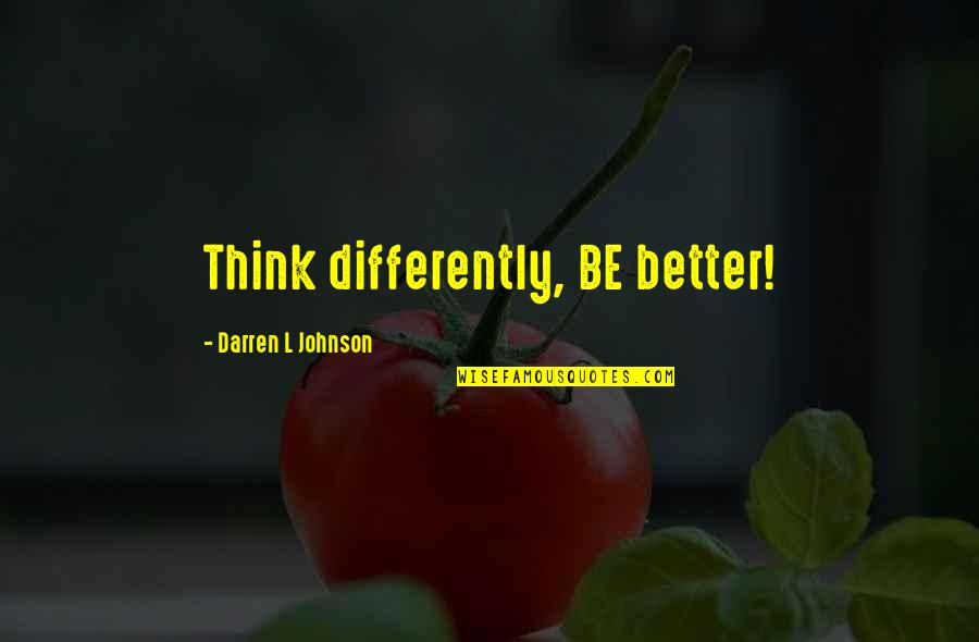 Taking A Big Step Quotes By Darren L Johnson: Think differently, BE better!