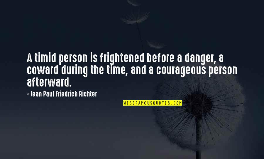 Taking A Big Step Quotes By Jean Paul Friedrich Richter: A timid person is frightened before a danger,