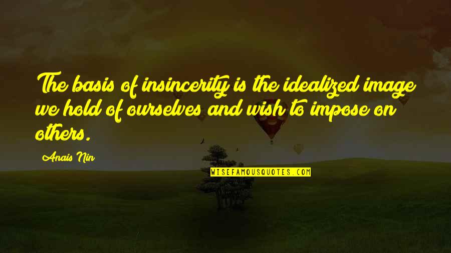Taking A Break From Facebook Quotes By Anais Nin: The basis of insincerity is the idealized image