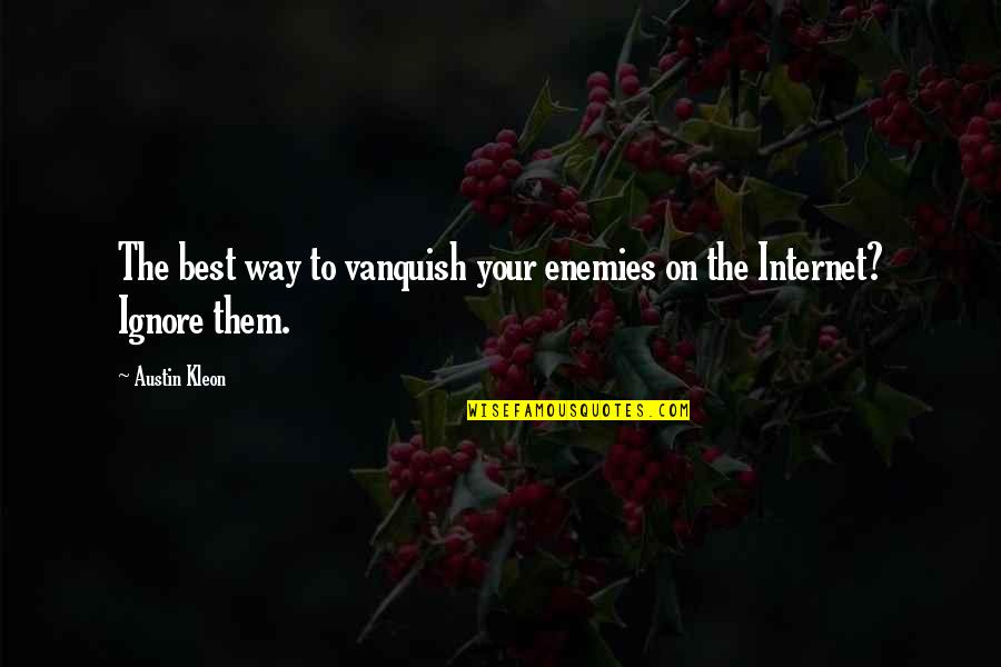 Taking A Break From Facebook Quotes By Austin Kleon: The best way to vanquish your enemies on