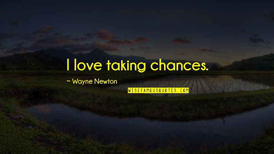 Taking A Chance In Love Quotes By Wayne Newton: I love taking chances. Taking A Chance In Love Quotes By Wayne Newton: I love taking chances.