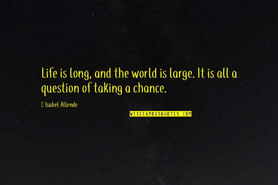 Taking A Chance On Life Quotes By Isabel Allende: Life is long, and the world is large.