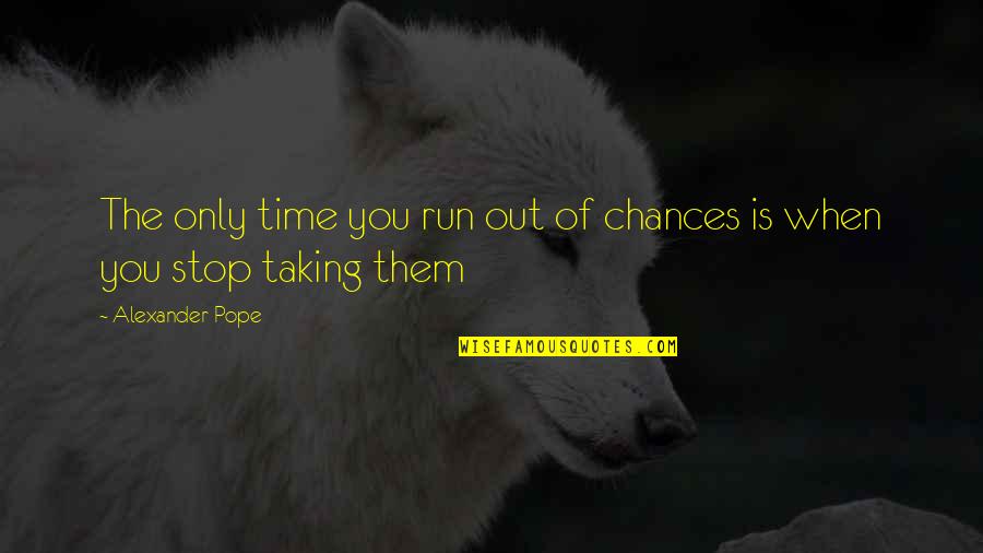 Taking A Chance Quotes By Alexander Pope: The only time you run out of chances