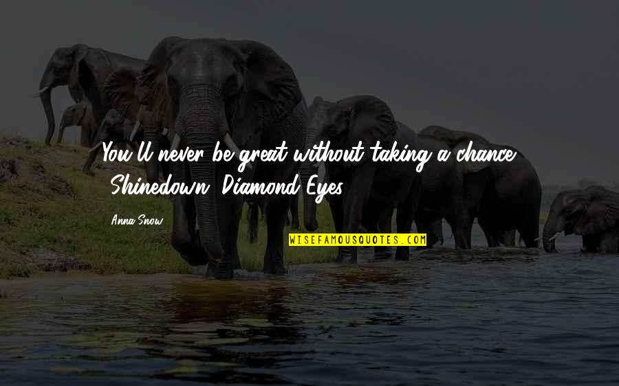 Taking A Chance Quotes By Anna Snow: You'll never be great without taking a chance.