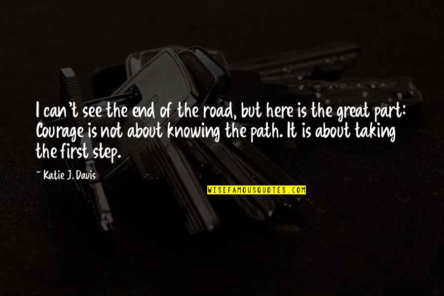 Taking A First Step Quotes By Katie J. Davis: I can't see the end of the road,