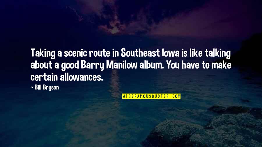 Taking A Good Quotes By Bill Bryson: Taking a scenic route in Southeast Iowa is Taking A Good Quotes By Bill Bryson: Taking a scenic route in Southeast Iowa is