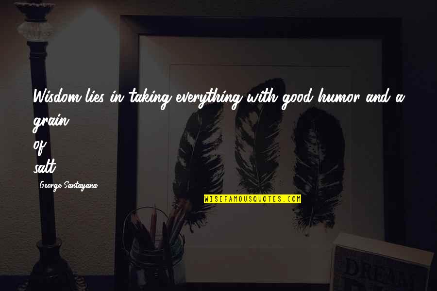 Taking A Good Quotes By George Santayana: Wisdom lies in taking everything with good humor Taking A Good Quotes By George Santayana: Wisdom lies in taking everything with good humor