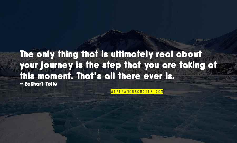 Taking A Journey Quotes By Eckhart Tolle: The only thing that is ultimately real about