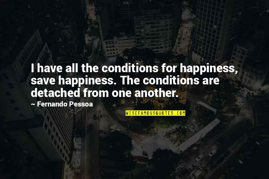 Taking A Mental Break Quotes By Fernando Pessoa: I have all the conditions for happiness, save