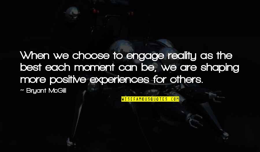 Taking A Moment To Breathe Quotes By Bryant McGill: When we choose to engage reality as the