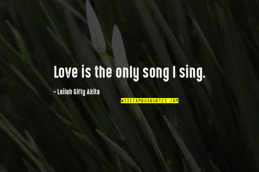 Taking A Moment To Reflect Quotes By Lailah Gifty Akita: Love is the only song I sing.