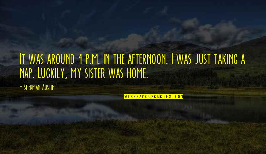 Taking A Nap Quotes By Sherman Austin: It was around 4 p.m. in the afternoon.