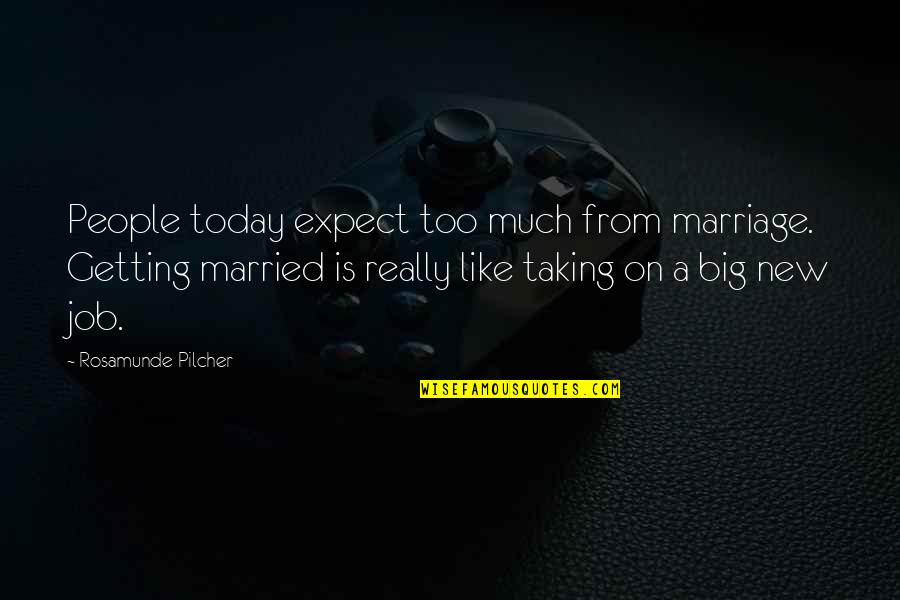 Taking A New Job Quotes By Rosamunde Pilcher: People today expect too much from marriage. Getting