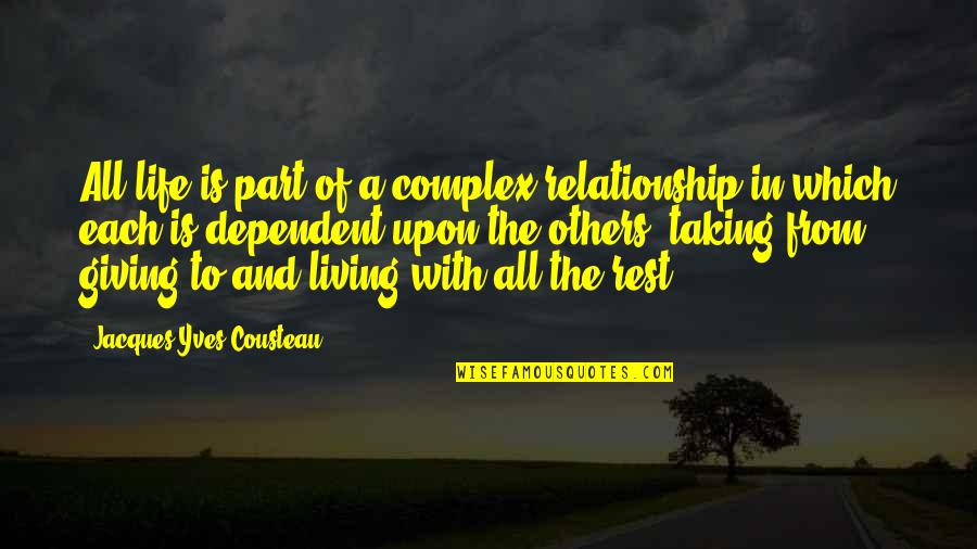 Taking A Rest Quotes By Jacques-Yves Cousteau: All life is part of a complex relationship Taking A Rest Quotes By Jacques-Yves Cousteau: All life is part of a complex relationship