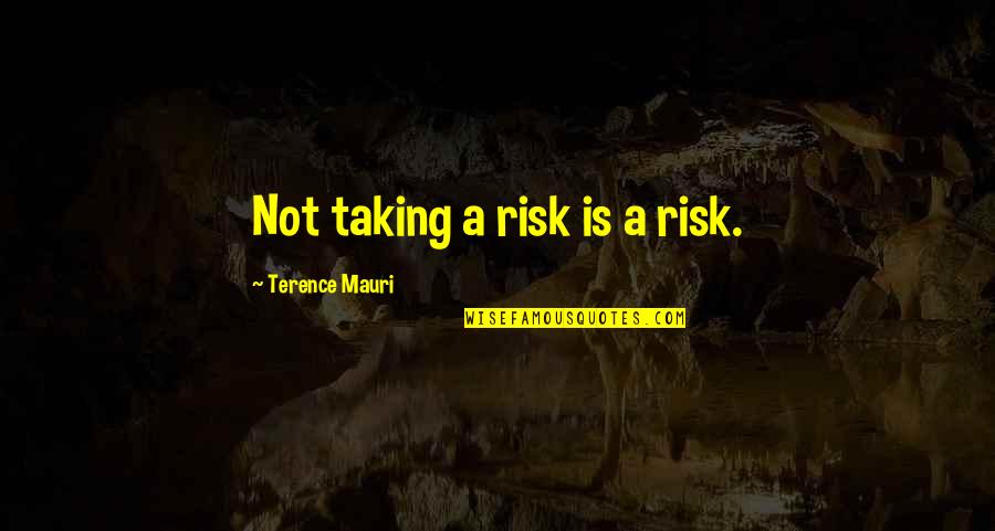 Taking A Risk In Business Quotes By Terence Mauri: Not taking a risk is a risk.