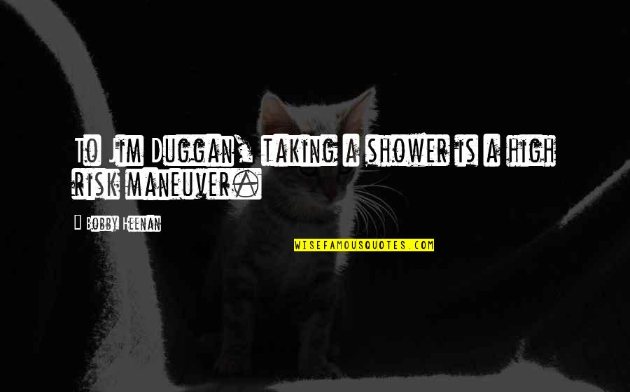 Taking A Shower Quotes By Bobby Heenan: To Jim Duggan, taking a shower is a