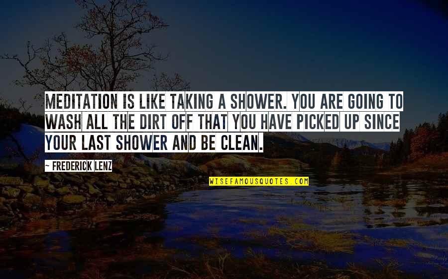 Taking A Shower Quotes By Frederick Lenz: Meditation is like taking a shower. You are