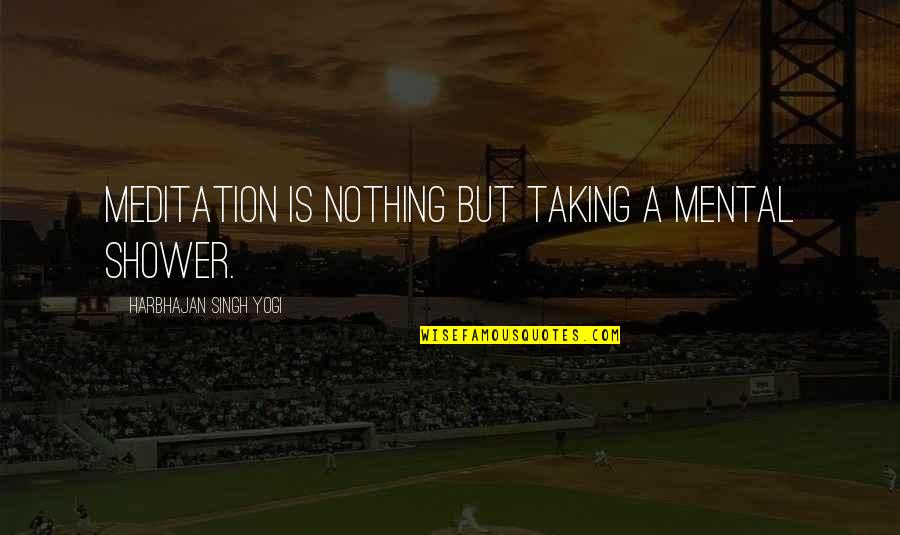 Taking A Shower Quotes By Harbhajan Singh Yogi: Meditation is nothing but taking a mental shower.