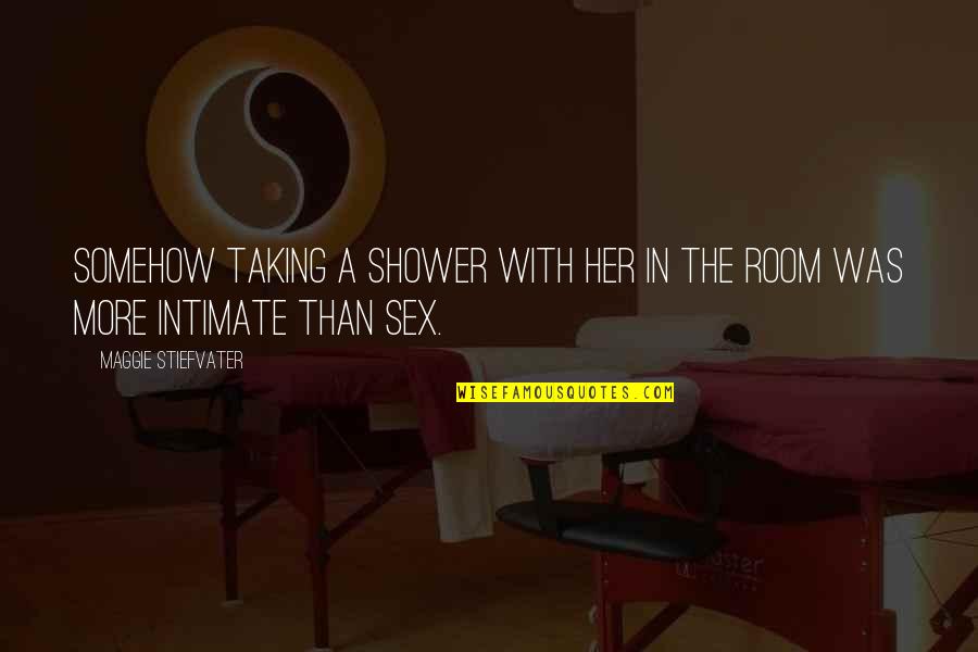 Taking A Shower Quotes By Maggie Stiefvater: Somehow taking a shower with her in the