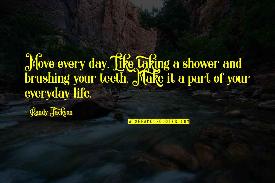 Taking A Shower Quotes By Randy Jackson: Move every day. Like taking a shower and