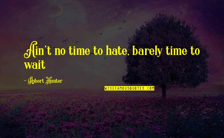 Taking A Stand Against Bullying Quotes By Robert Hunter: Ain't no time to hate, barely time to