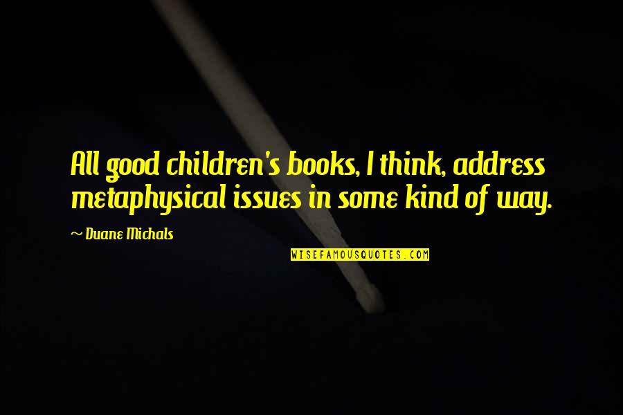 Taking A Stand For What You Believe In Quotes By Duane Michals: All good children's books, I think, address metaphysical