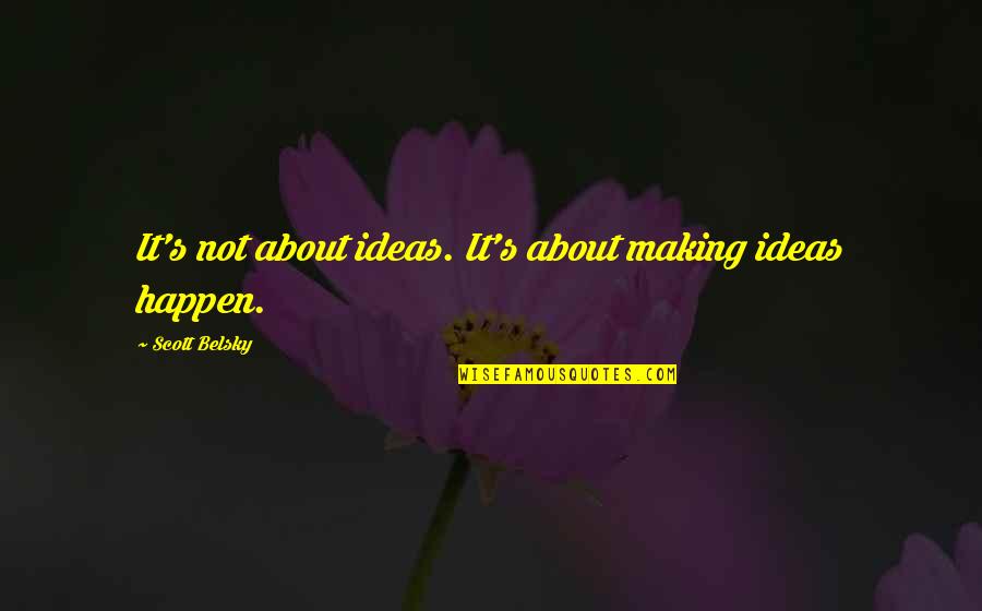 Taking A Stand For Yourself Quotes By Scott Belsky: It's not about ideas. It's about making ideas