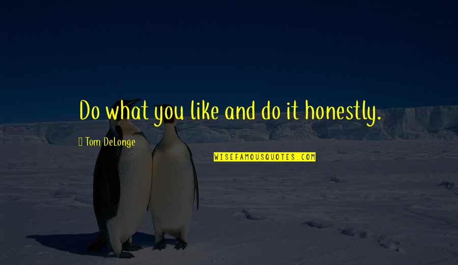 Taking A Stand For Yourself Quotes By Tom DeLonge: Do what you like and do it honestly.