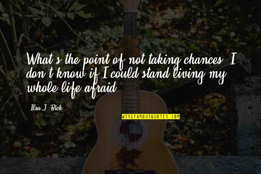 Taking A Stand Quotes By Ilsa J. Bick: What's the point of not taking chances? I