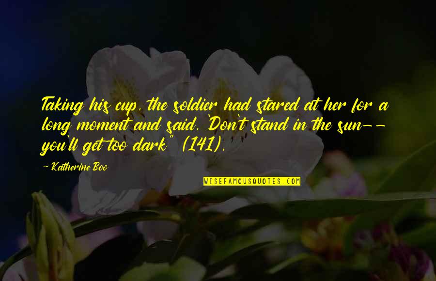 Taking A Stand Quotes By Katherine Boo: Taking his cup, the soldier had stared at