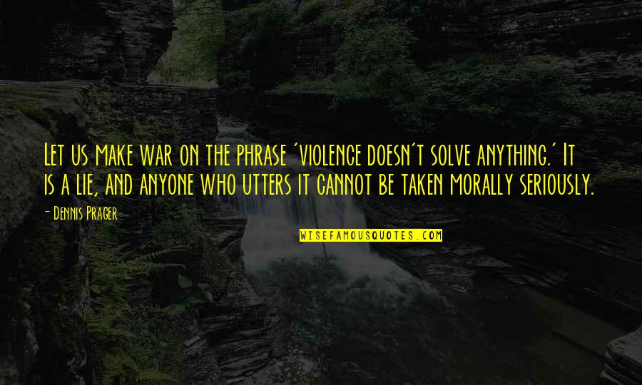 Taking A Step At A Time Quotes By Dennis Prager: Let us make war on the phrase 'violence