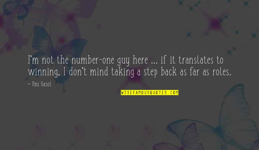 Taking A Step Back Quotes By Pau Gasol: I'm not the number-one guy here ... if