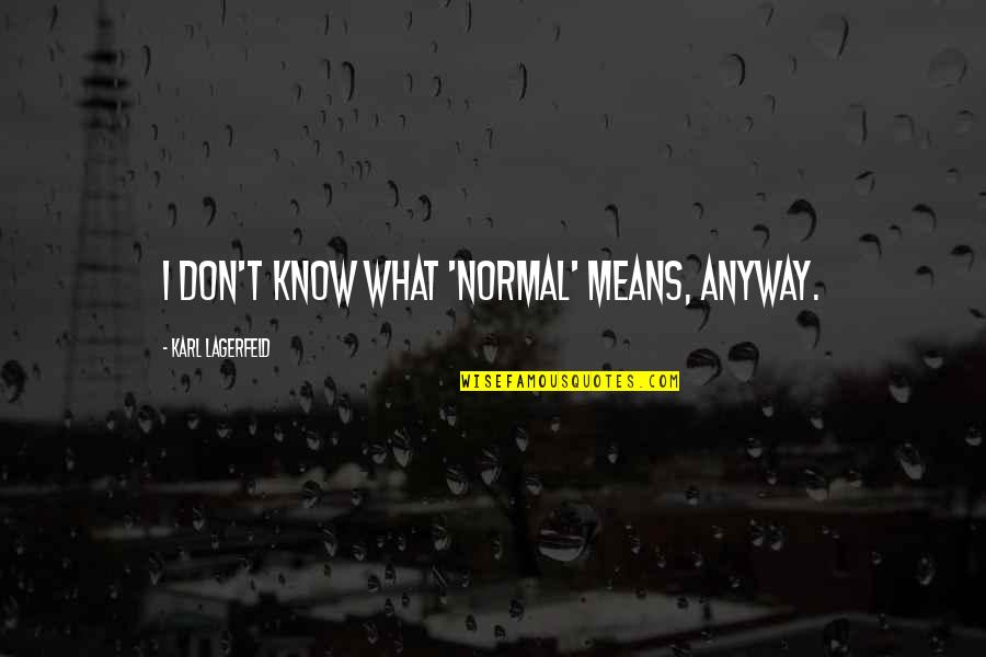 Taking A Step Back To Move Forward Quotes By Karl Lagerfeld: I don't know what 'normal' means, anyway.