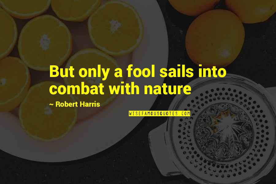 Taking A Step Forward In Life Quotes By Robert Harris: But only a fool sails into combat with