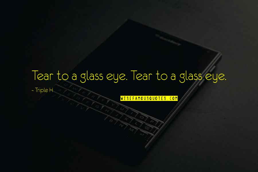 Taking A Step Forward In Life Quotes By Triple H: Tear to a glass eye. Tear to a