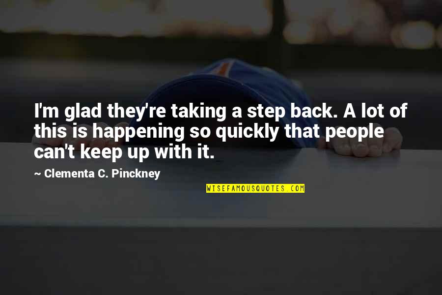 Taking A Step Quotes By Clementa C. Pinckney: I'm glad they're taking a step back. A