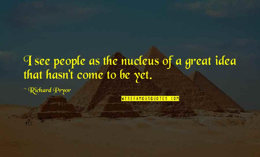 Taking A Village Quotes By Richard Pryor: I see people as the nucleus of a