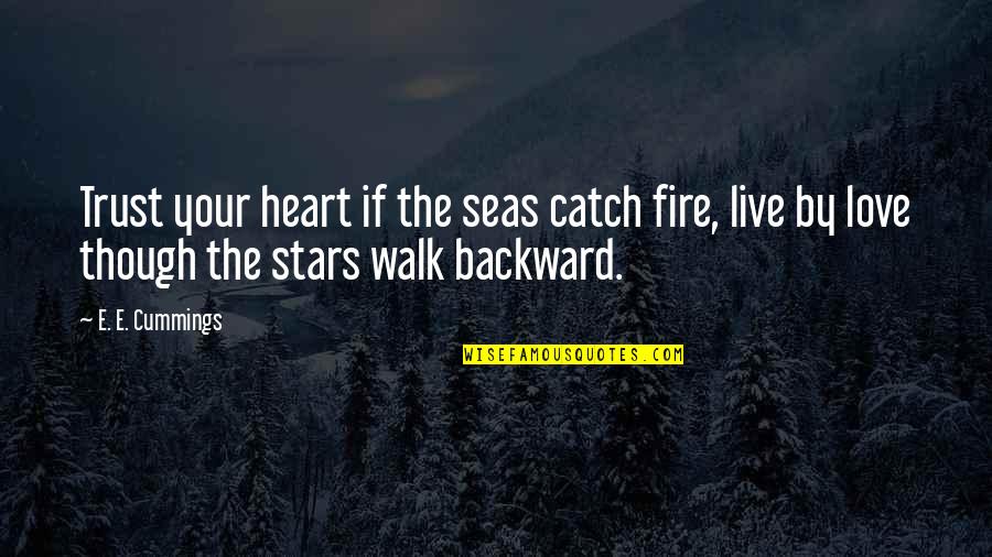 Taking A Walk Quotes By E. E. Cummings: Trust your heart if the seas catch fire,
